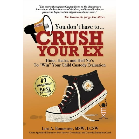 You Don't Have to Crush Your Ex: Hints, Hacks, and Hell-No's to "Win" Your Custody Evaluation, (Paperback)