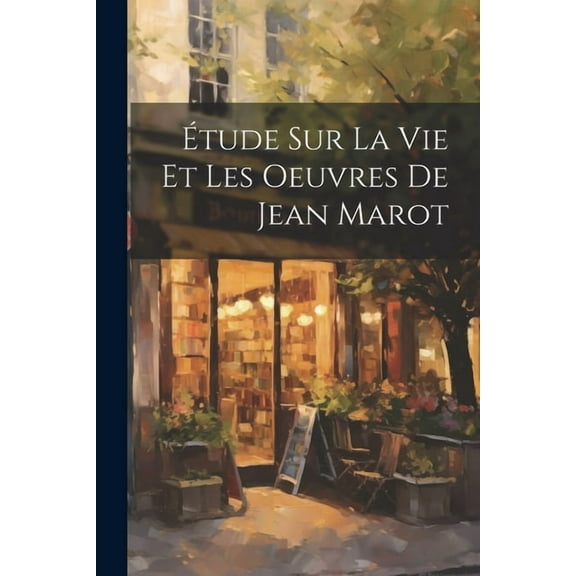 Étude sur la vie et les Oeuvres de Jean Marot (Paperback)