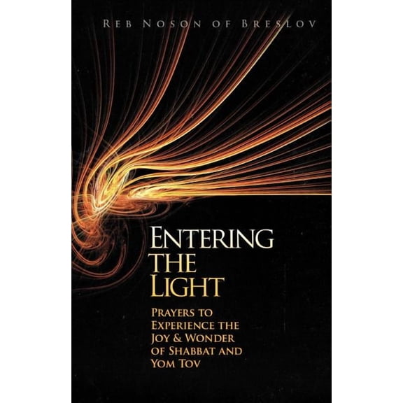 Entering the Light: Prayers to Experience the Joy & Wonder of Shabbat and Yom Tov (Paperback)