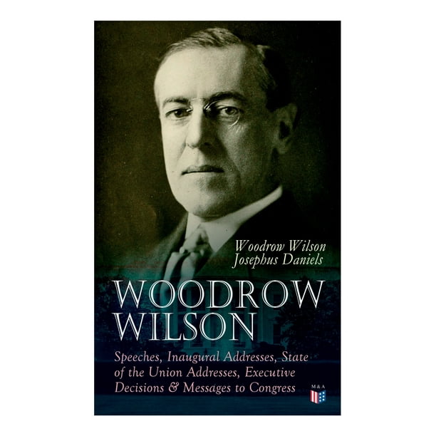 Woodrow Wilson Speeches, Inaugural Addresses, State of the Union