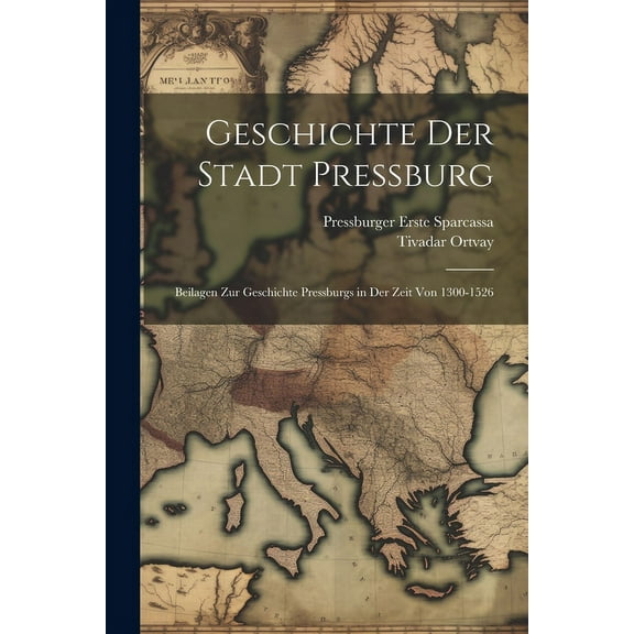Geschichte Der Stadt Pressburg : Beilagen Zur Geschichte Pressburgs in Der Zeit Von 1300-1526 (Paperback)