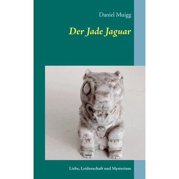 Der Jade Jaguar: Eine Reise voller Leidenschaft, Liebe und Mysterium, (Paperback)