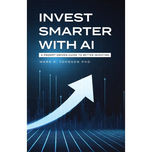 Invest Smarter with AI: A Prompt-Driven Guide to Better Investing, (Paperback)