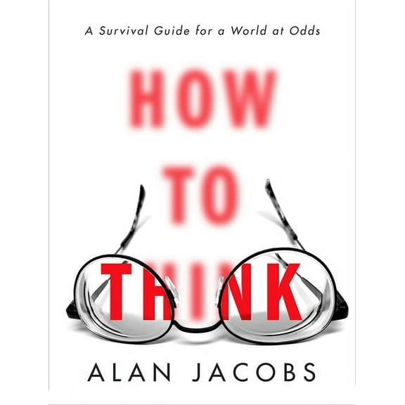 How to Think: A Survival Guide for a World at Odds (Hardcover)