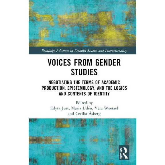 Routledge Advances in Feminist Studies a Voices from Gender Studies: Negotiating the Terms of Academic Production, Epistemology, and the Logics and Contents of I, (Hardcover)