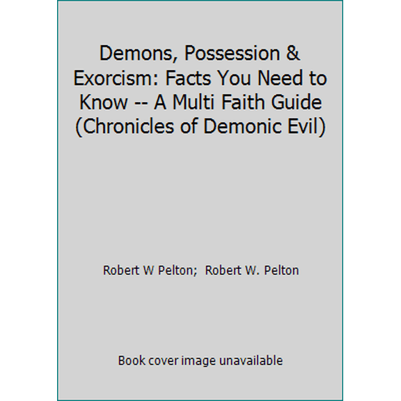 Pre-Owned Demons, Possession & Exorcism: Facts You Need to Know -- A Multi Faith Guide (Chronicles of Demonic Evil) (Paperback) 1481986058 9781481986052