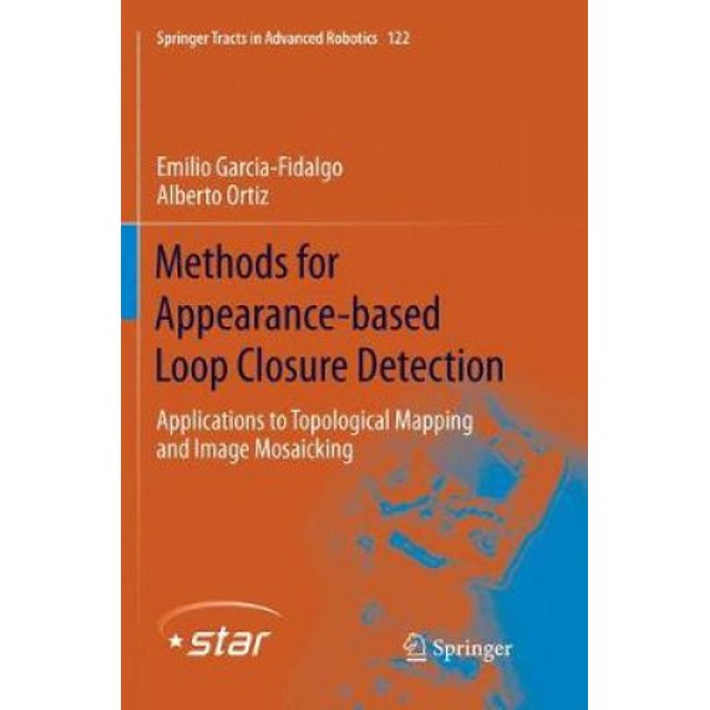 Methods for Appearance-based Loop Closure Detection: Applications to Topological Mapping and Image Mosaicking (Springer Tracts in Advanced Robotics)
