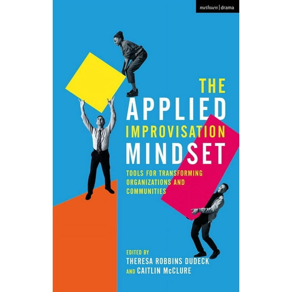 The Applied Improvisation Mindset: Tools for Transforming Organizations and Communities, (Paperback)