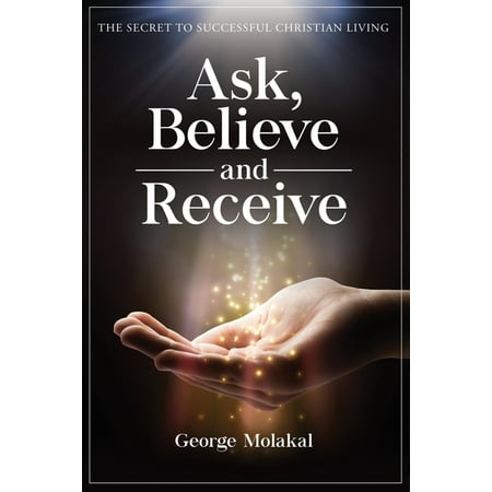 Ask, Believe, and Receive : Spiritual Self-Help Book that Makes Miracles Happen (Paperback)