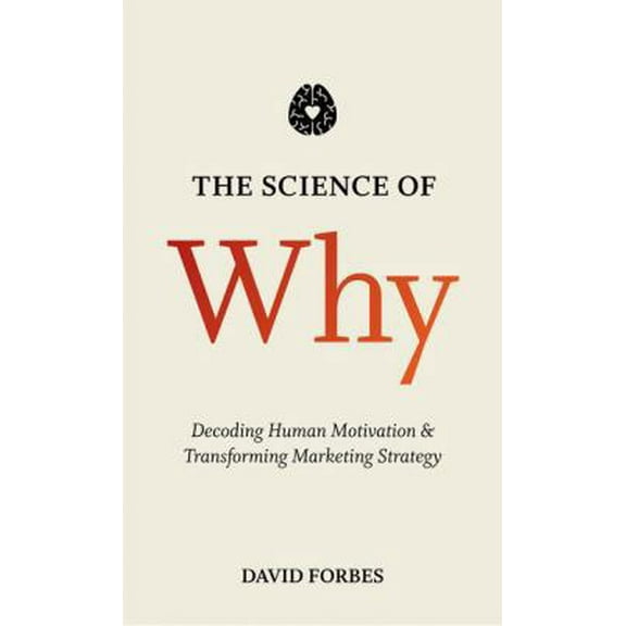 Pre-Owned The Science of Why: Decoding Human Motivation and Transforming Marketing Strategy (Hardcover) 1137502037 9781137502032
