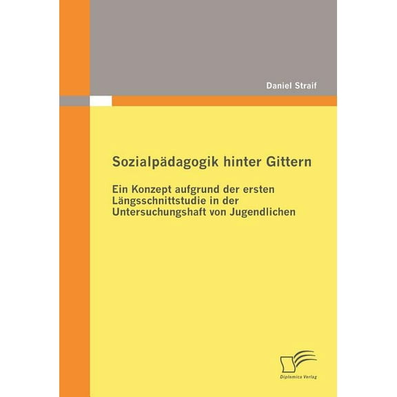 Sozialpädagogik hinter Gittern: Ein Konzept aufgrund der ersten Längsschnittstudie in der Untersuchungshaft von Jugendlichen (Paperback)