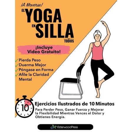 El Yoga En Silla Para Todos: Ejercicios Ilustrados de 10 Minutos Para Perder Peso, Ganar Fuerza y Mejorar la Flexibilida, (Paperback)