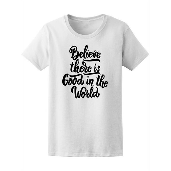 Believe There Is Good Slogan  T-Shirt Women -Image by Shutterstock, Female Medium