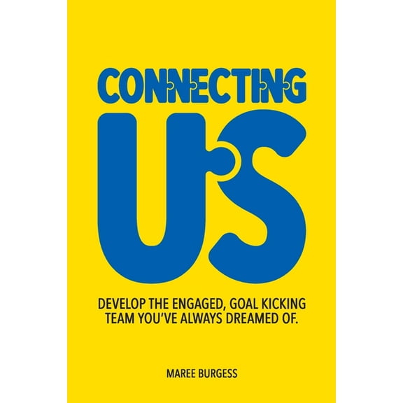 Connecting Us: Develop the engaged, goal kicking team you've aways dreamed of., (Paperback)