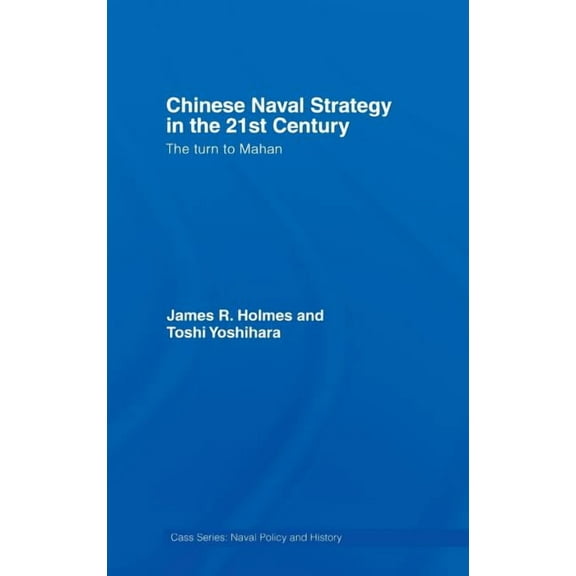 Cass Series: Naval Policy and History Chinese Naval Strategy in the 21st Century: The Turn to Mahan, (Hardcover)