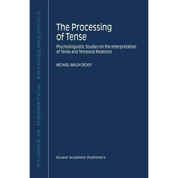 Studies in Theoretical Psycholinguistics The Processing of Tense: Psycholinguistic Studies on the Interpretation of Tense and Temporal Relations, Book 28, (Paperback)