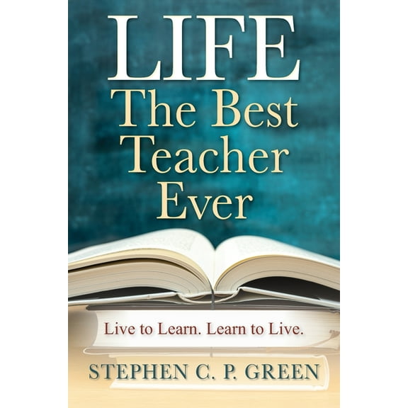 LIFE - The Best Teacher Ever: Live to Learn. Learn to Live. (Paperback)