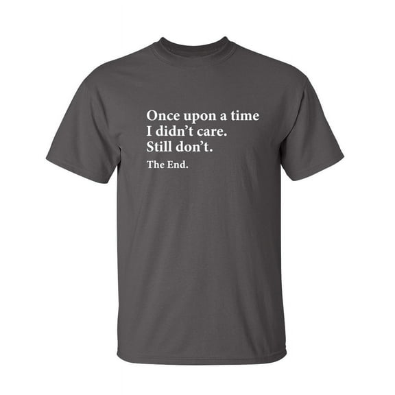 Once Upon A time I Didn't Care Still Don't The End Sarcastic Humor Graphic Novelty Funny Tall T Shirt