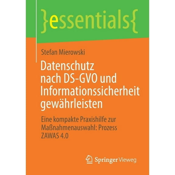 Essentials Datenschutz Nach Ds-Gvo Und Informationssicherheit GewÃ¤hrleisten: Eine Kompakte Praxishilfe Zur MaÃnahmenauswahl: Prozes, (Paperback)