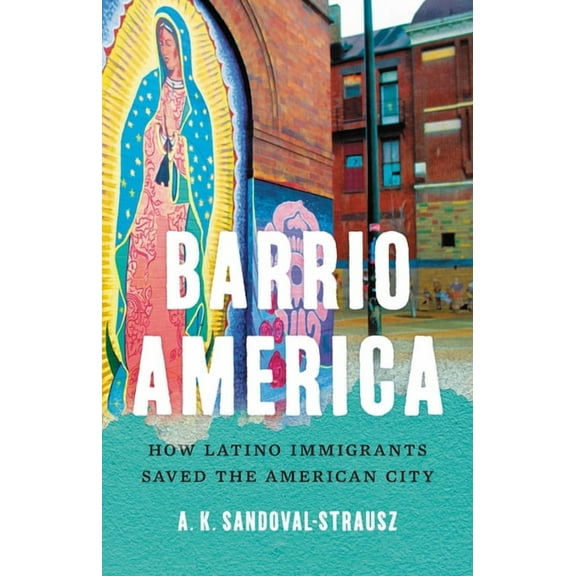 Barrio America: How Latino Immigrants Saved the American City, (Hardcover)