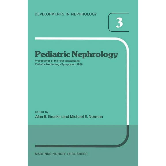 Developments in Nephrology Pediatric Nephrology: Proceedings of the Fifth International Pediatric Nephrology Symposium, Held in Philadelphia, Pa, O, Book 3, (Paperback)