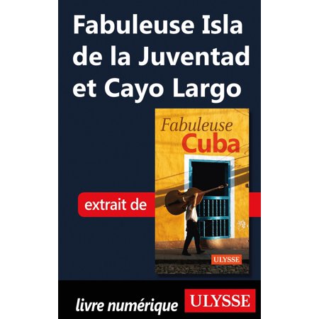 Fabuleuse Isla De La Juventad Et Cayo Largo Ebook