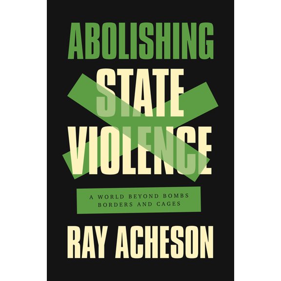 Abolishing State Violence: A World Beyond Bombs, Borders, and Cages, (Hardcover)