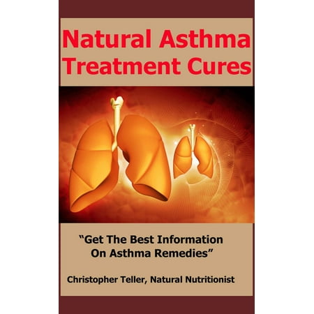 Asthma Treatment Cures: Get the Best Information on Asthma Remedies - (Best Natural Treatment For Asthma)