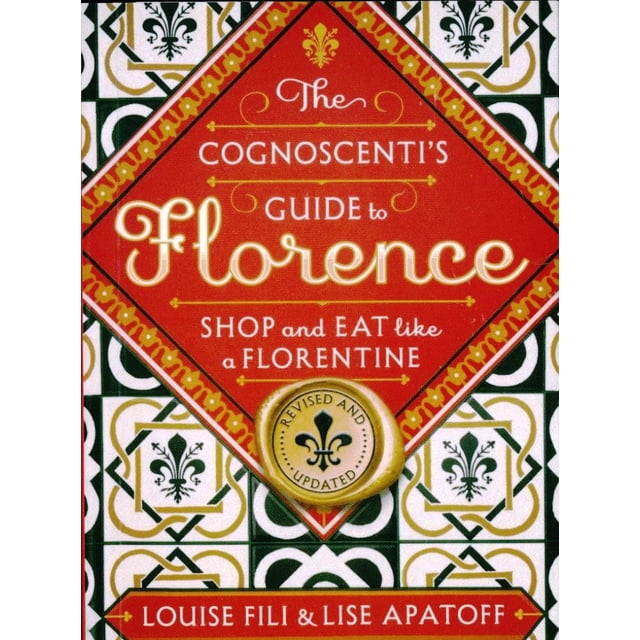 THE COGNOSCENTI S GUIDE TO FLORENCE: SHOP AND EAT LIKE A FLORENTINE, REVISED EDITION PRINCETON ARCHITECTURAL PRESS LOUISE FILI