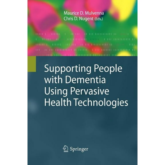 Advanced Information and Knowledge Proce Supporting People with Dementia Using Pervasive Health Technologies, (Paperback)