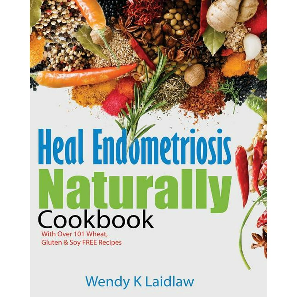 Heal Endometriosis Naturally Heal Endometriosis Naturally Cookbook
