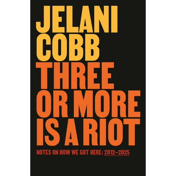 Three or More Is a Riot: Notes on How We Got Here: 2012-2025, (Hardcover)