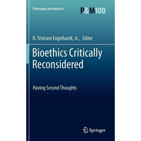 Philosophy and Medicine Bioethics Critically Reconsidered: Having Second Thoughts, Book 100, (Hardcover)