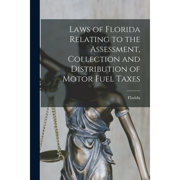 Laws of Florida Relating to the Assessment, Collection and Distribution of Motor Fuel Taxes, (Paperback)
