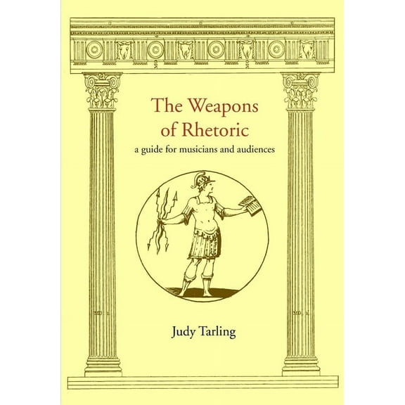 The Weapons of Rhetoric: a guide for musicians and audiences, (Paperback)