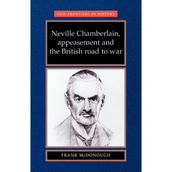 New Frontiers Neville Chamberlain, appeasment and the British road to war, (Paperback)