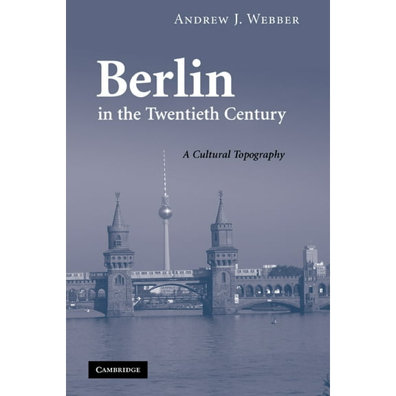 Berlin in the Twentieth Century: A Cultural Topography, (Paperback)