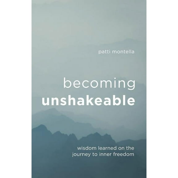 Becoming Unshakeable: Wisdom Learned on the Journey to Inner Freedom, (Paperback)