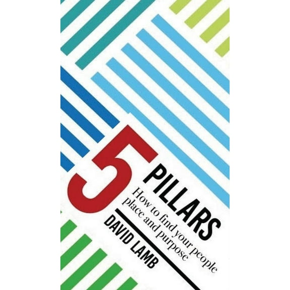 The 5 Pillars; How to find your People, Place, & Purpose, (Hardcover)