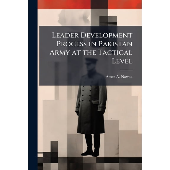 Leader Development Process in Pakistan Army at the Tactical Level, (Paperback)