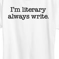 thumbnail image 3 of Instant Message - I'm Literary Always Write - Women's Short Sleeve Graphic T-Shirt, 3 of 6