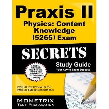 Praxis II Physics: Content Knowledge (5265) Exam Secrets Study Guide : Praxis II Test Review for the Praxis II: Subject (The Best Way To Study Physics)