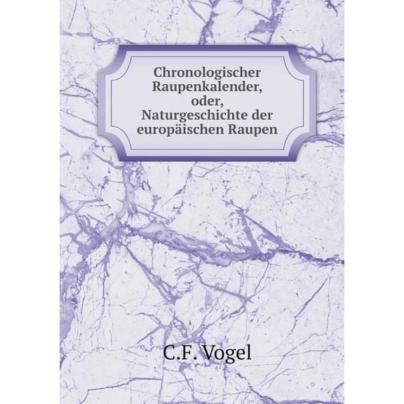 Chronologischer Raupenkalender, oder, Naturgeschichte der europäischen Raupen (Paperback)