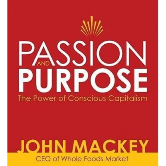 Passion and Purpose: John Mackey, CEO of Whole Foods Market, on the Power of Conscious Capitalism [Audio]