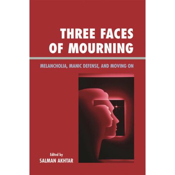 Pre-Owned Three Faces of Mourning: Melancholia, Manic Defense, and Moving On (Paperback) by Salman Akhtar, M Hossein Etezady, Theodore Fallon