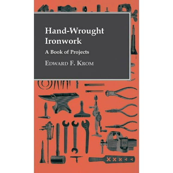 Hand-Wrought Ironwork - A Book Of Projects (Hardcover)