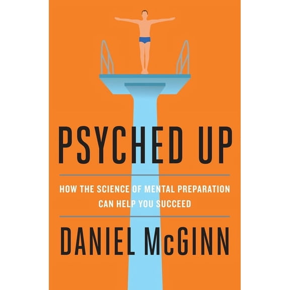 Psyched Up : How the Science of Mental Preparation Can Help You Succeed (Hardcover)