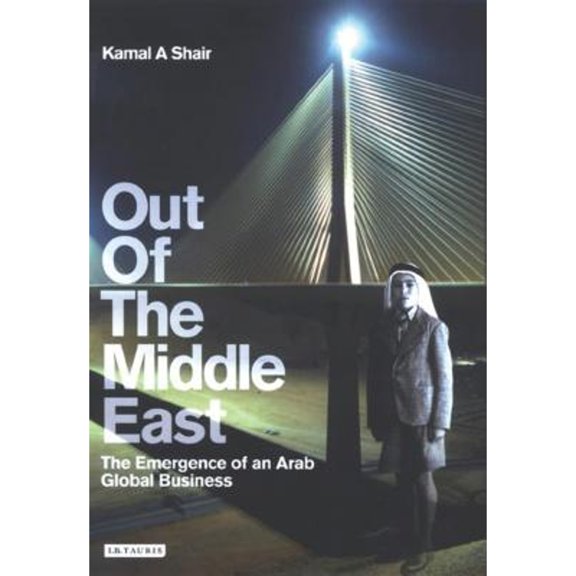 Pre-Owned Out of the Middle East: The Emergence of an Arab Global Business, 9781845112714, 1845112717, Hardcover,