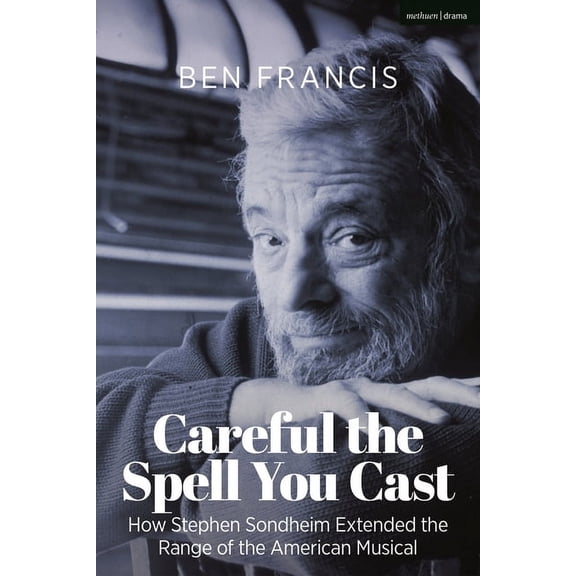 Careful the Spell You Cast: How Stephen Sondheim Extended the Range of the American Musical, (Paperback)