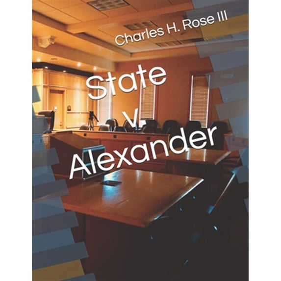 Pre-Owned State v. Alexander Paperback 1733531807 9781733531801 Prof Charles H. Rose III